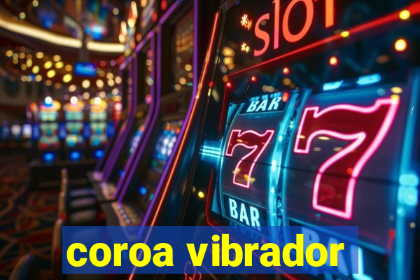 coroa vibrador